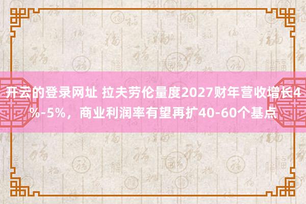 开云的登录网址 拉夫劳伦量度2027财年营收增长4%-5%,商业利润率有望再扩40-60个基点