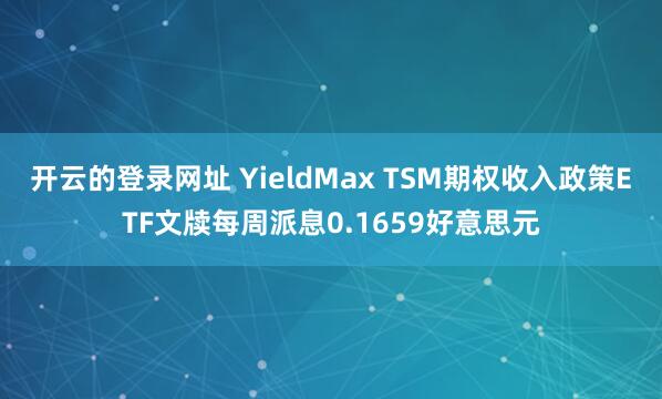 开云的登录网址 YieldMax TSM期权收入政策ETF文牍每周派息0.1659好意思元