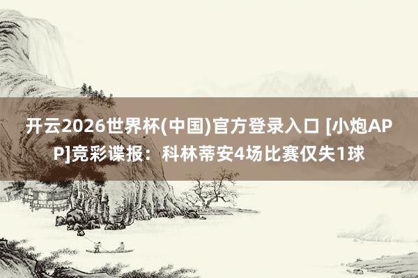 开云2026世界杯(中国)官方登录入口 [小炮APP]竞彩谍报：科林蒂安4场比赛仅失1球