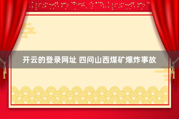 开云的登录网址 四问山西煤矿爆炸事故