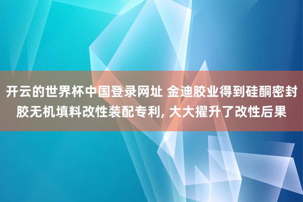 开云的世界杯中国登录网址 金迪胶业得到硅酮密封胶无机填料改性装配专利, 大大擢升了改性后果