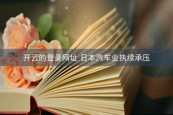 开云的登录网址 日本汽车业执续承压