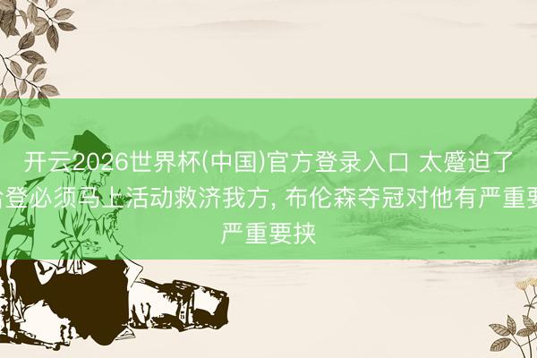 开云2026世界杯(中国)官方登录入口 太蹙迫了! 哈登必须马上活动救济我方, 布伦森夺冠对他有严重要挟